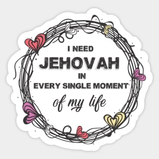 I need Jehovah in every single moment of my life Sticker